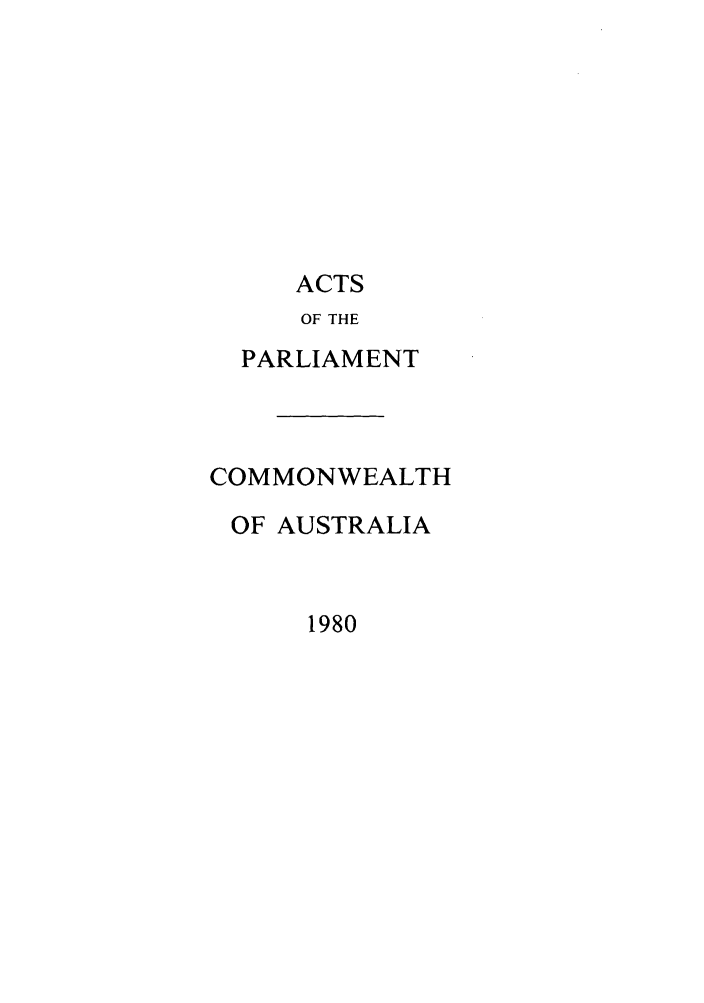 handle is hein.ssl/ssau0110 and id is 1 raw text is: ACTS
OF THE
PARLIAMENT
COMMONWEALTH
OF AUSTRALIA

1980


