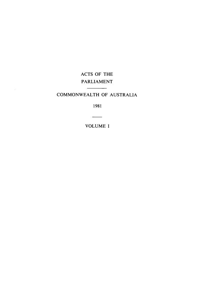 handle is hein.ssl/ssau0111 and id is 1 raw text is: ACTS OF THE
PARLIAMENT
COMMONWEALTH OF AUSTRALIA
1981
VOLUME I


