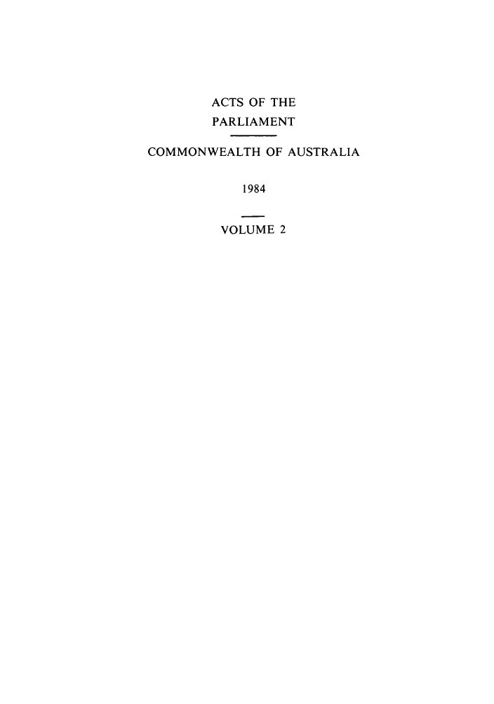 handle is hein.ssl/ssau0118 and id is 1 raw text is: ACTS OF THE
PARLIAMENT
COMMONWEALTH OF AUSTRALIA
1984
VOLUME 2


