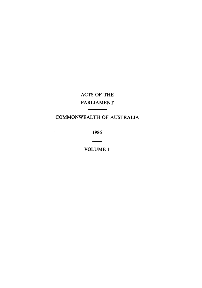 handle is hein.ssl/ssau0121 and id is 1 raw text is: ACTS OF THE
PARLIAMENT
COMMONWEALTH OF AUSTRALIA
1986

VOLUME 1



