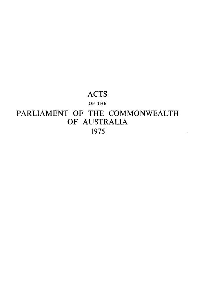 handle is hein.ssl/ssau0149 and id is 1 raw text is: ACTS
OF THE

PARLIAMENT OF THE COMMONWEALTH
OF AUSTRALIA
1975


