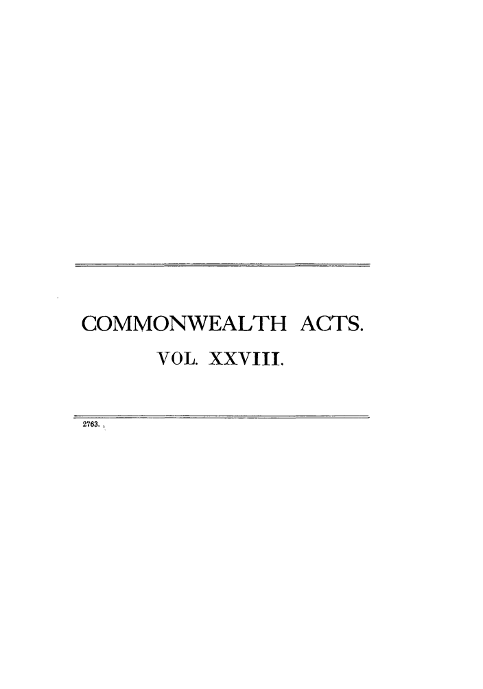 handle is hein.ssl/ssau0177 and id is 1 raw text is: COMMONWEALTH ACTS.
VOL. XXVIII.
2763.


