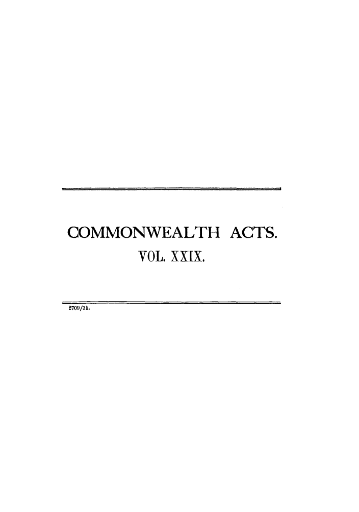 handle is hein.ssl/ssau0178 and id is 1 raw text is: COMMONWEALTH ACTS.
VOL. XXIX.
2709/31.

I



