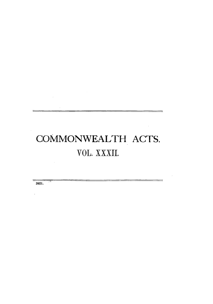 handle is hein.ssl/ssau0181 and id is 1 raw text is: COMMONWEALTH ACTS.
VOL. XXXII.
3921.


