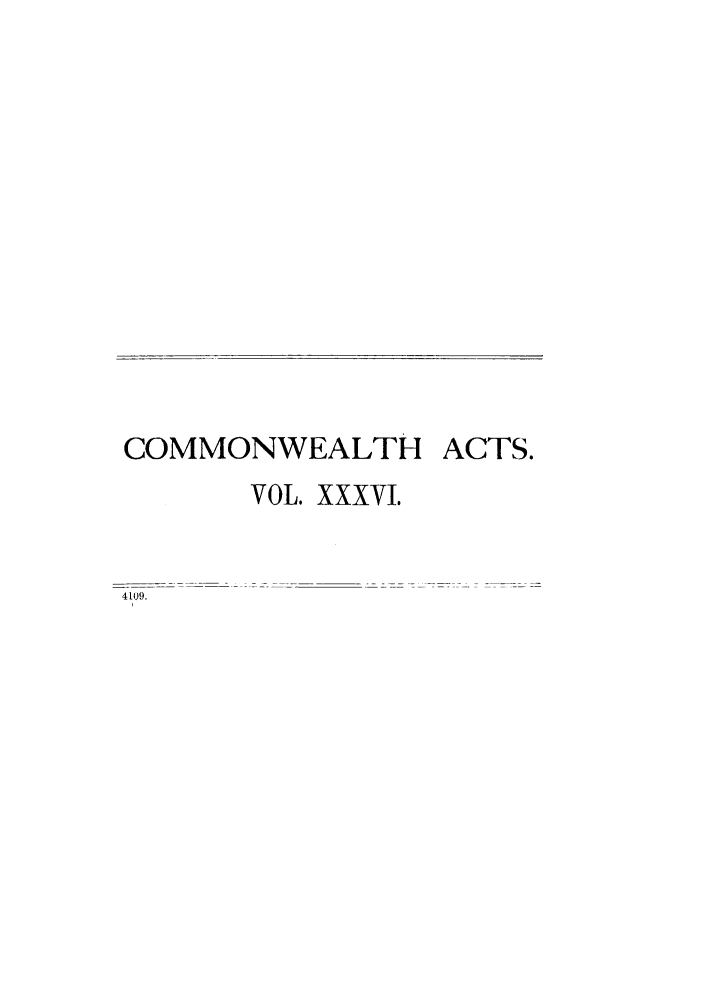 handle is hein.ssl/ssau0185 and id is 1 raw text is: COMMONWEALTH
VOL. XXXVI.

ACTS.

4109.
i


