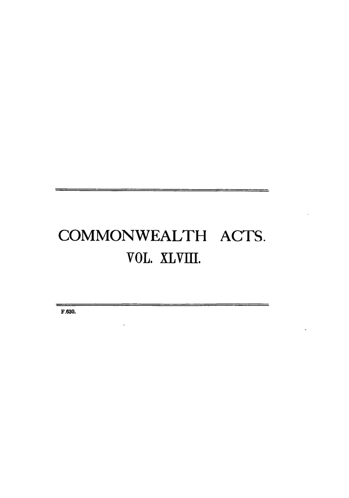 handle is hein.ssl/ssau0197 and id is 1 raw text is: COMMONWEALTH

ACTS.

VOL. XLVIII.

F.630.


