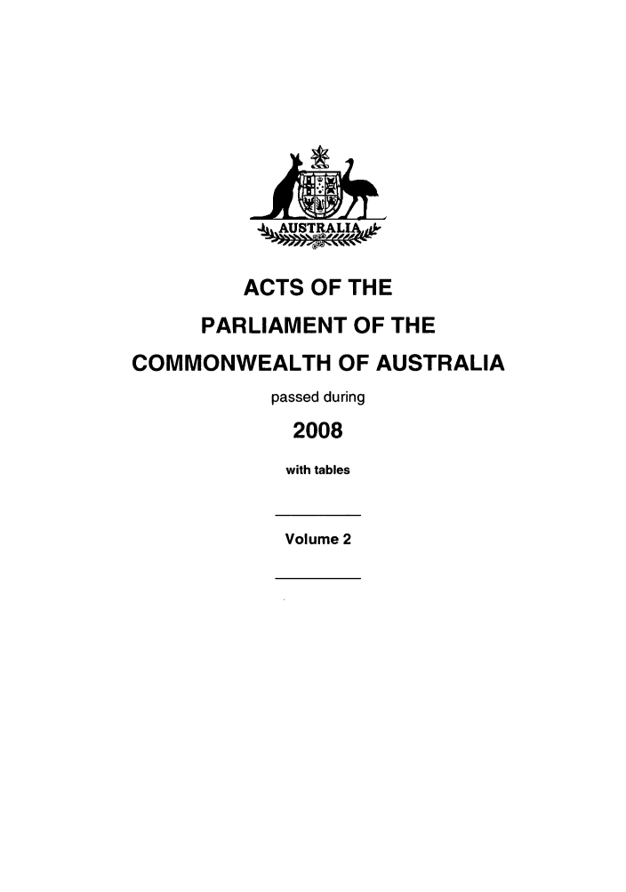 handle is hein.ssl/ssau0199 and id is 1 raw text is: hAUSTRALIA
ACTS OF THE
PARLIAMENT OF THE
COMMONWEALTH OF AUSTRALIA
passed during
2008
with tables
Volume 2


