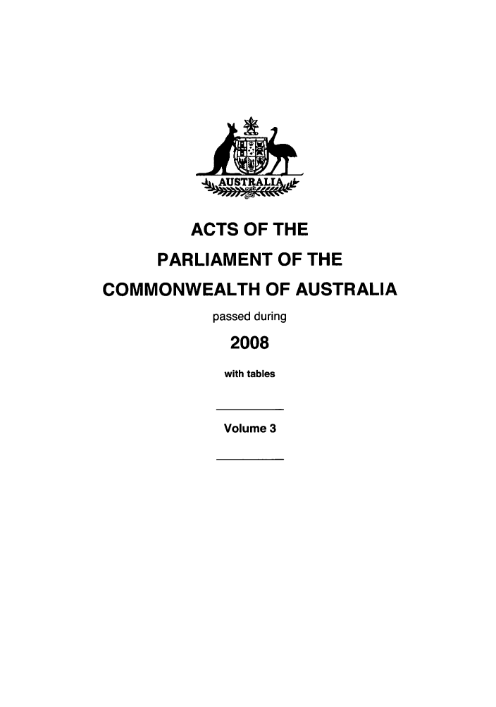 handle is hein.ssl/ssau0200 and id is 1 raw text is: ACTS OF THE
PARLIAMENT OF THE
COMMONWEALTH OF AUSTRALIA
passed during
2008
with tables
Volume 3

-AUSTRA-


