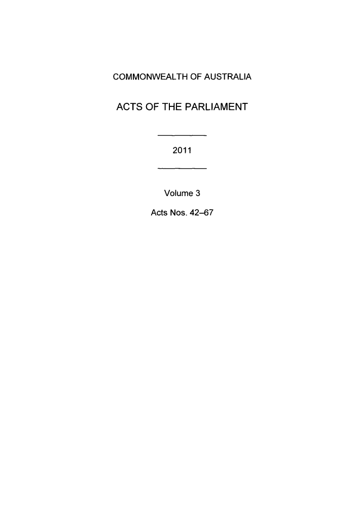 handle is hein.ssl/ssau0220 and id is 1 raw text is: COMMONWEALTH OF AUSTRALIA
ACTS OF THE PARLIAMENT
2011
Volume 3
Acts Nos. 42-67


