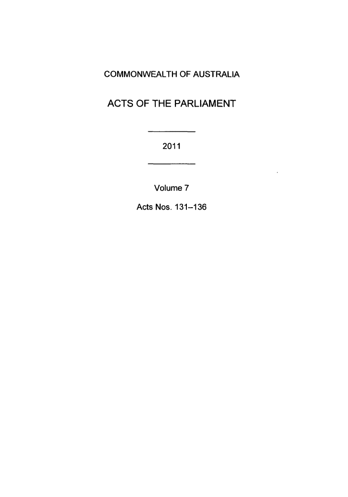 handle is hein.ssl/ssau0224 and id is 1 raw text is: COMMONWEALTH OF AUSTRALIA
ACTS OF THE PARLIAMENT
2011
Volume 7
Acts Nos. 131-136


