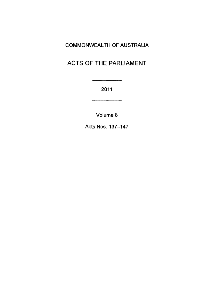 handle is hein.ssl/ssau0225 and id is 1 raw text is: COMMONWEALTH OF AUSTRALIA
ACTS OF THE PARLIAMENT
2011
Volume 8
Acts Nos. 137-147


