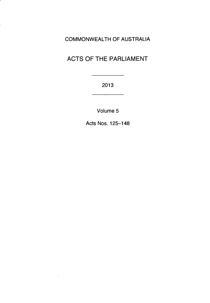 handle is hein.ssl/ssau0239 and id is 1 raw text is: 





COMMONWEALTH  OF AUSTRALIA


ACTS  OF THE PARLIAMENT



           2013



         Volume 5

      Acts Nos. 125-148



