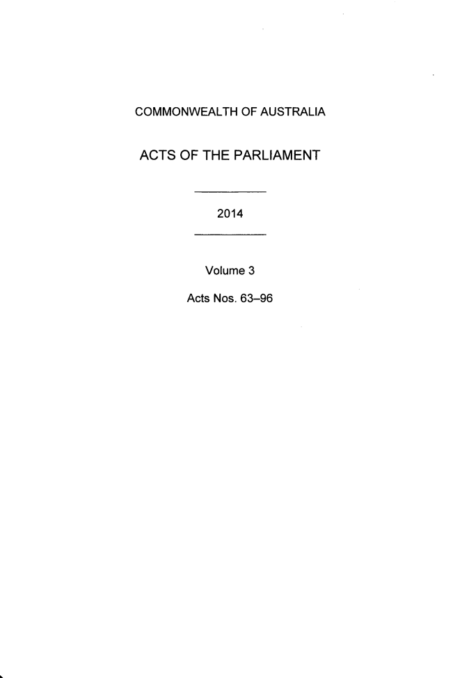 handle is hein.ssl/ssau0242 and id is 1 raw text is: 







COMMONWEALTH  OF AUSTRALIA


ACTS  OF THE PARLIAMENT



          2014



          Volume 3

       Acts Nos. 63-96


