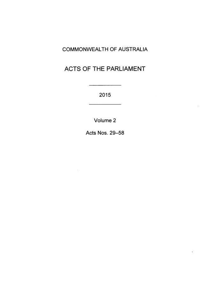 handle is hein.ssl/ssau0246 and id is 1 raw text is: 






COMMONWEALTH  OF AUSTRALIA


ACTS  OF THE PARLIAMENT



           2015



         Volume 2

       Acts Nos. 29-58


