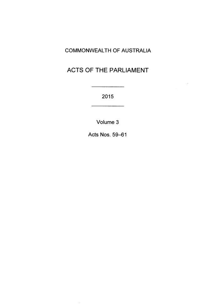 handle is hein.ssl/ssau0247 and id is 1 raw text is: 






COMMONWEALTH OF AUSTRALIA


ACTS OF THE PARLIAMENT



          2015



          Volume 3

       Acts Nos. 59-61


