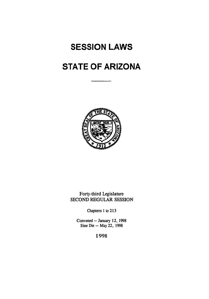 handle is hein.ssl/ssaz0025 and id is 1 raw text is: SESSION LAWS
STATE OF ARIZONA

Forty-third Legislature
SECOND REGULAR SESSION
Chapters I to 213
Convened -- January 12, 1998
Sine Die -- May 22, 1998

1998


