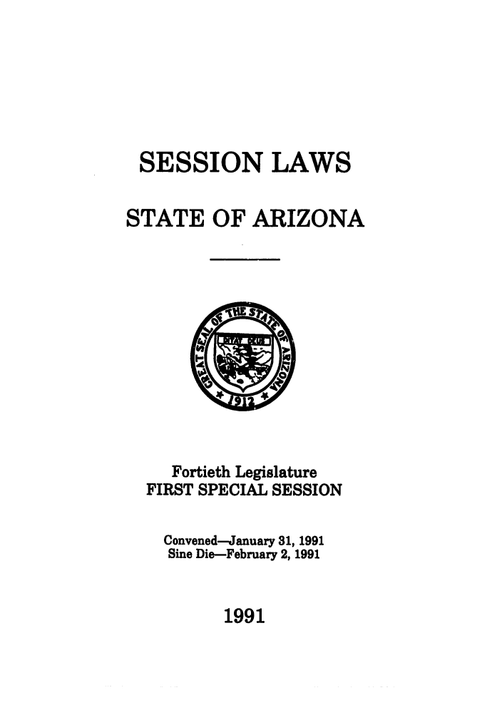 handle is hein.ssl/ssaz0033 and id is 1 raw text is: SESSION LAWS
STATE OF ARIZONA

Fortieth Legislature
FIRST SPECIAL SESSION
Convened-January 31, 1991
Sine Die-February 2, 1991

1991


