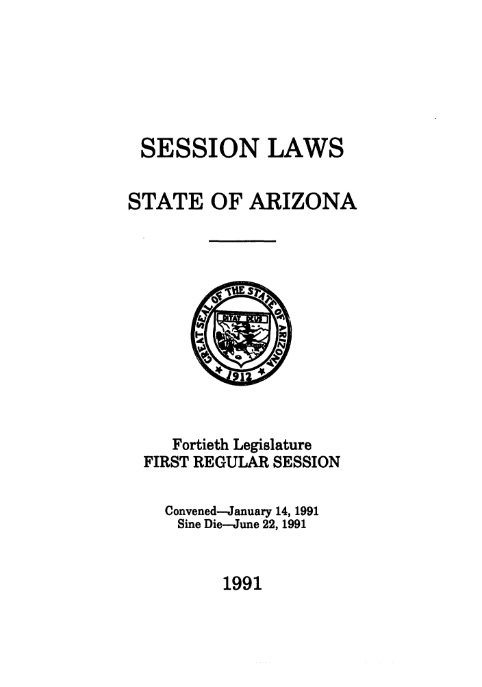 handle is hein.ssl/ssaz0034 and id is 1 raw text is: SESSION LAWS
STATE OF ARIZONA

Fortieth Legislature
FIRST REGULAR SESSION
Convened-January 14, 1991
Sine Die--June 22, 1991

1991


