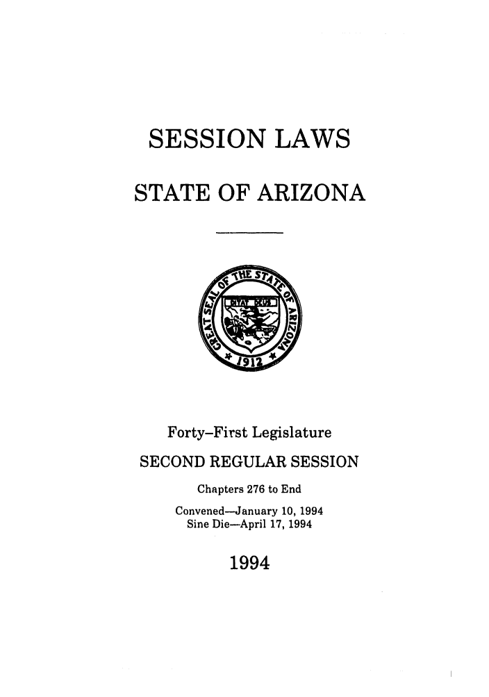 handle is hein.ssl/ssaz0040 and id is 1 raw text is: SESSION LAWS
STATE OF ARIZONA

Forty-First Legislature
SECOND REGULAR SESSION
Chapters 276 to End
Convened-January 10, 1994
Sine Die-April 17, 1994

1994


