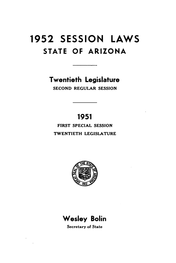 handle is hein.ssl/ssaz0060 and id is 1 raw text is: 1952 SESSION LAWS
STATE OF ARIZONA
Twentieth Legislature
SECOND REGULAR SESSION
1951
FIRST SPECIAL SESSION
TWENTIETH LEGISLATURE

Wesley Bolin
Secretary of State


