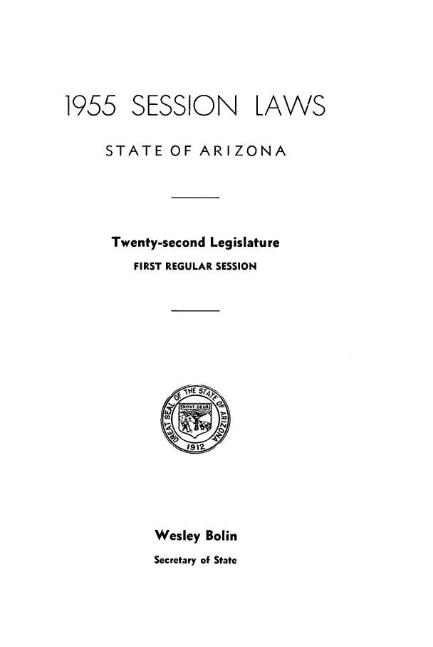 handle is hein.ssl/ssaz0063 and id is 1 raw text is: 1955 SESSION

LAWS

STATE OF ARIZONA
Twenty-second Legislature
FIRST REGULAR SESSION

Wesley Bolin
Secretary of State


