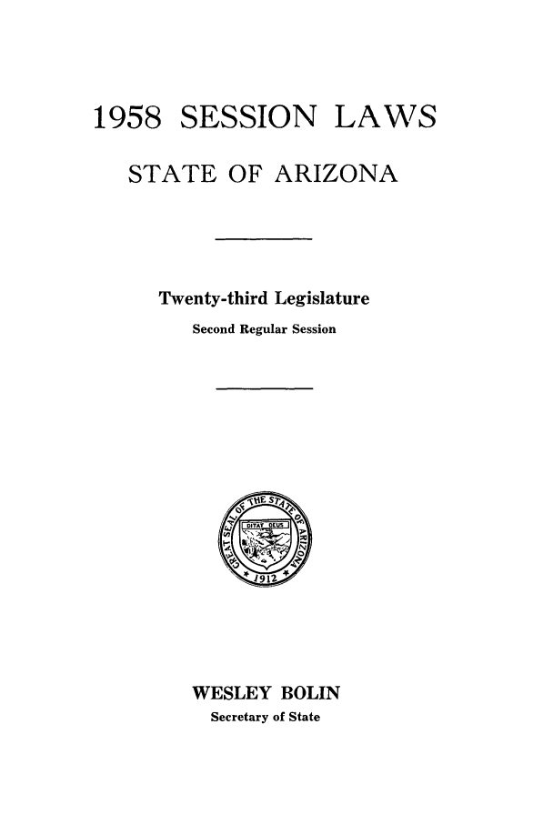 handle is hein.ssl/ssaz0066 and id is 1 raw text is: SESSION

LAWS

STATE OF ARIZONA
Twenty-third Legislature
Second Regular Session

WESLEY BOLIN
Secretary of State

1958


