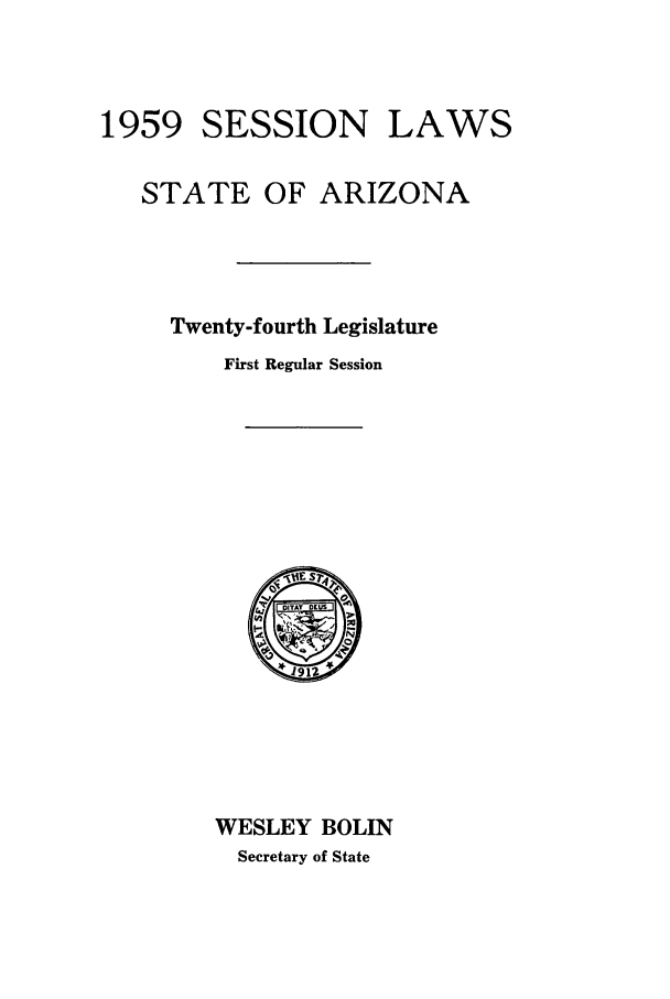 handle is hein.ssl/ssaz0067 and id is 1 raw text is: 1959 SESSION

LAWS

STATE OF ARIZONA
Twenty-fourth Legislature
First Regular Session

WESLEY BOLIN
Secretary of State


