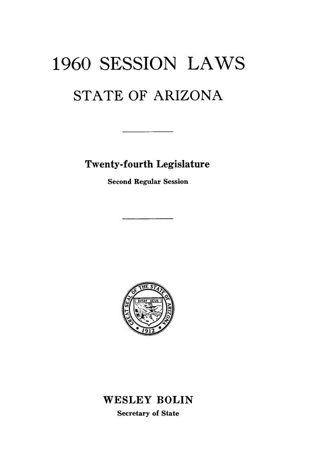 handle is hein.ssl/ssaz0068 and id is 1 raw text is: 1960 SESSION

LAWS

STATE OF ARIZONA
Twenty-fourth Legislature
Second Regular Session

WESLEY BOLIN
Secretary of State


