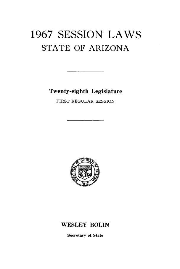 handle is hein.ssl/ssaz0075 and id is 1 raw text is: 1967 SESSION LAWS
STATE OF ARIZONA
Twenty-eighth Legislature
FIRST REGULAR SESSION

WESLEY BOLIN
Secretary of State


