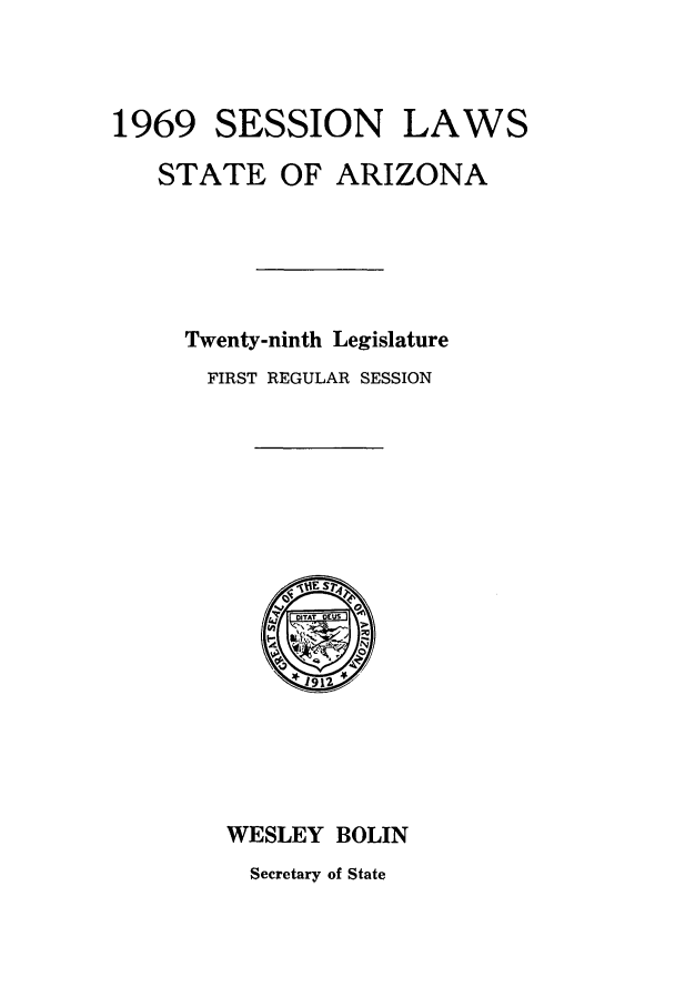 handle is hein.ssl/ssaz0077 and id is 1 raw text is: 1969 SESSION LAWS
STATE OF ARIZONA
Twenty-ninth Legislature
FIRST REGULAR SESSION

WESLEY BOLIN
Secretary of State


