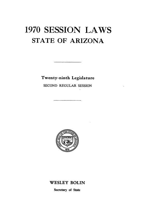 handle is hein.ssl/ssaz0078 and id is 1 raw text is: 1970 SESSION LAWS
STATE OF ARIZONA
Twenty-ninth Legislature
SECOND REGULAR SESSION
V,-E S2
WESLEY BOLIN
Secretary of State


