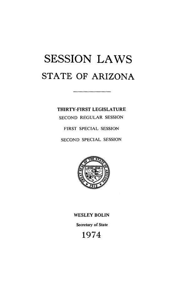 handle is hein.ssl/ssaz0083 and id is 1 raw text is: SESSION LAWS
STATE OF ARIZONA
THIRTY-FIRST LEGISLATURE
SECOND REGULAR SESSION
FIRST SPECIAL SESSION
SECOND SPECIAL SESSION

WESLEY BOLIN
Secretary of State

1974



