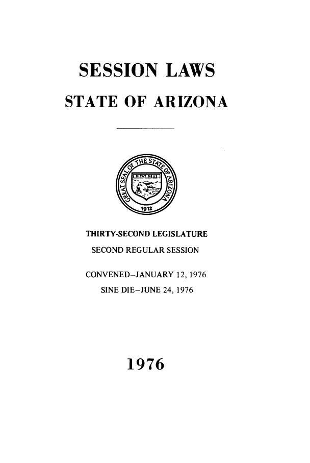 handle is hein.ssl/ssaz0086 and id is 1 raw text is: SESSION LAWS
STATE OF ARIZONA

THIRTY-SECOND LEGISLATURE
SECOND REGULAR SESSION
CONVENED-JANUARY 12, 1976
SINE DIE-JUNE 24, 1976

1976


