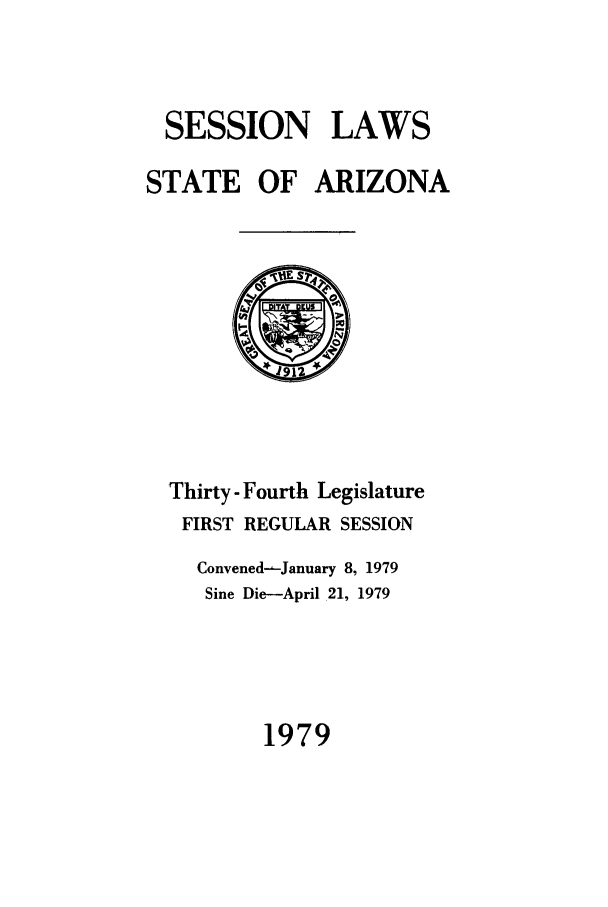 handle is hein.ssl/ssaz0089 and id is 1 raw text is: SESSION LAWS
STATE OF ARIZONA

Thirty - Fourth Legislature
FIRST REGULAR SESSION
Convened--January 8, 1979
Sine Die-April .21, 1979

1979


