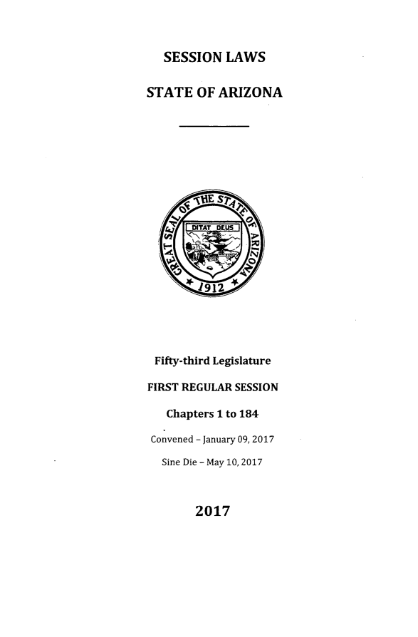 handle is hein.ssl/ssaz0155 and id is 1 raw text is: 


SESSION   LAWS


STATE   OF ARIZONA




















Fifty-third Legislature

FIRST REGULAR SESSION

   Chapters 1 to 184

 Convened - January 09, 2017

 Sine Die - May 10, 2017


2017


