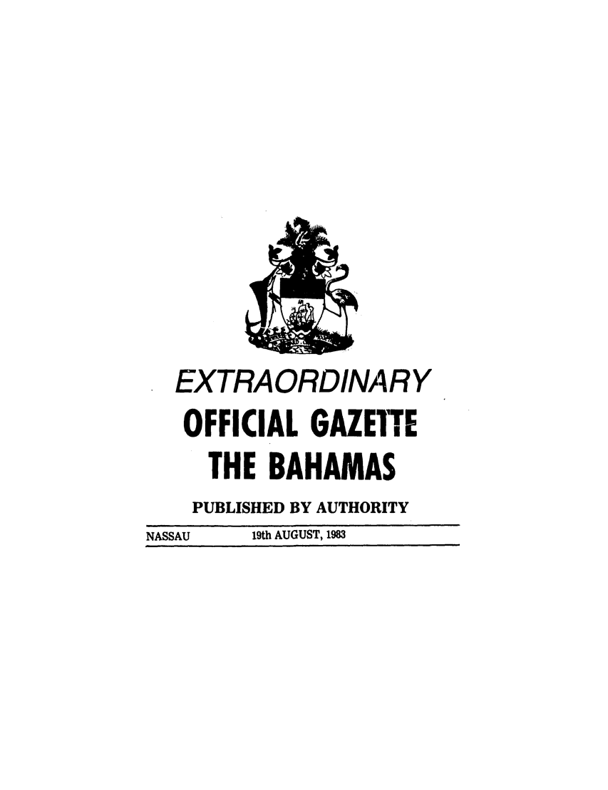 handle is hein.ssl/ssbh0014 and id is 1 raw text is: EXTRAORDINARY
OFFICIAL GAZE1TE
THE BAHAMAS
PUBLISHED BY AUTHORITY
NASSAU    19th AUGUST, 1983


