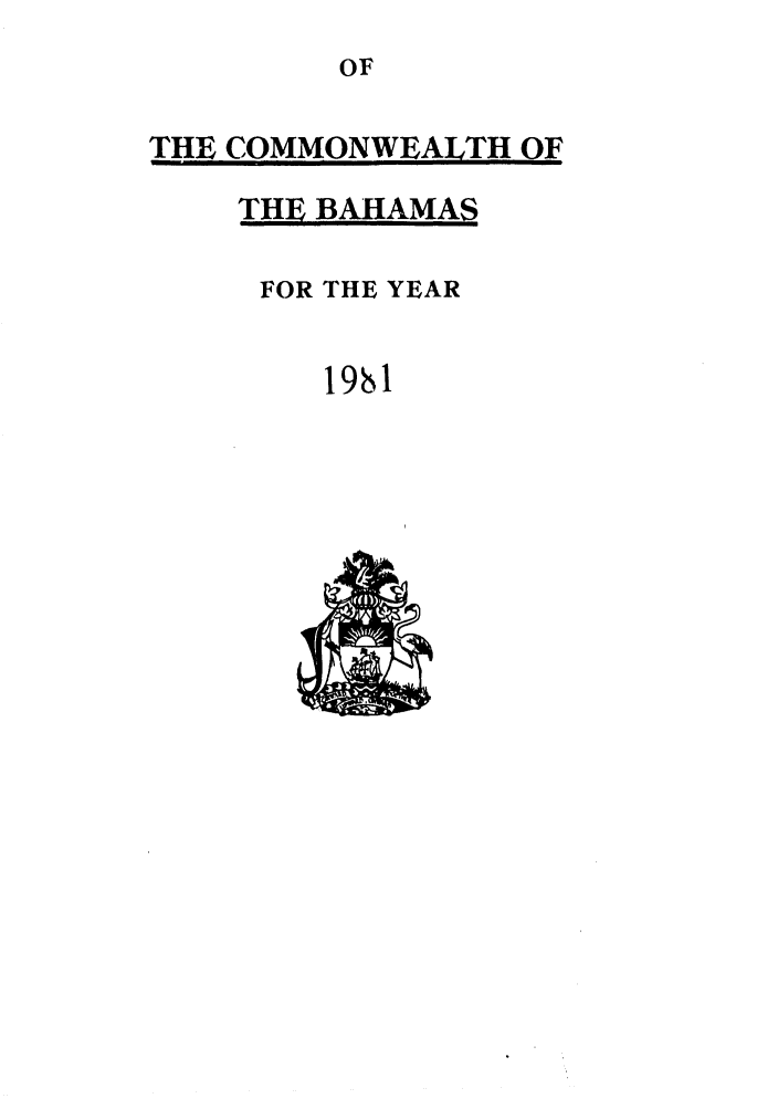 handle is hein.ssl/ssbh0017 and id is 1 raw text is: OF
THE COMMONWEALTH OF
THE BAHAMAS
FOR THE YEAR
19M


