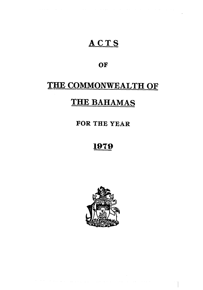 handle is hein.ssl/ssbh0030 and id is 1 raw text is: ACTS
OF
THE COMMONWEALTH OF

THE BAHAMAS
FOR THE YEAR
1979



