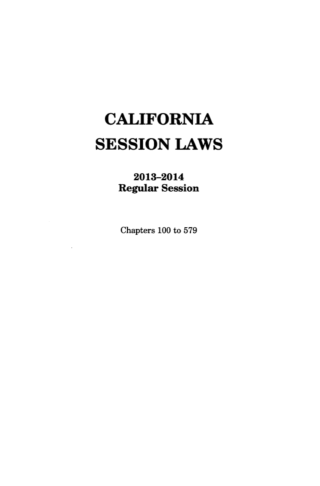 handle is hein.ssl/ssca0384 and id is 1 raw text is: CALIFORNIA
SESSION LAWS
2013-2014
Regular Session
Chapters 100 to 579


