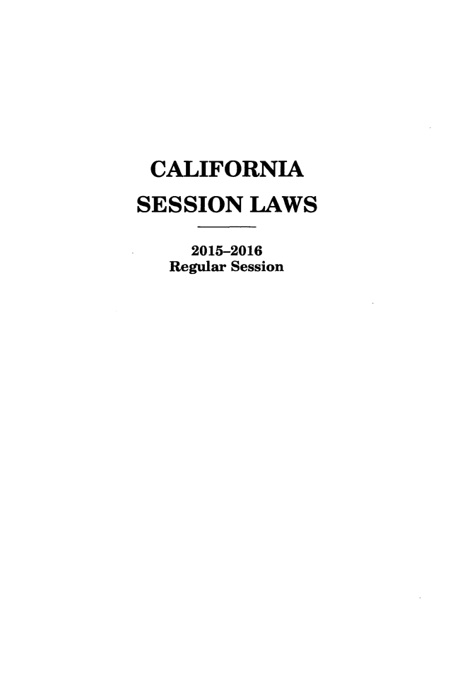 handle is hein.ssl/ssca0386 and id is 1 raw text is: 






CALIF   ORNIA
SESSION   LAWS

     2015-2016
   Regular Session



