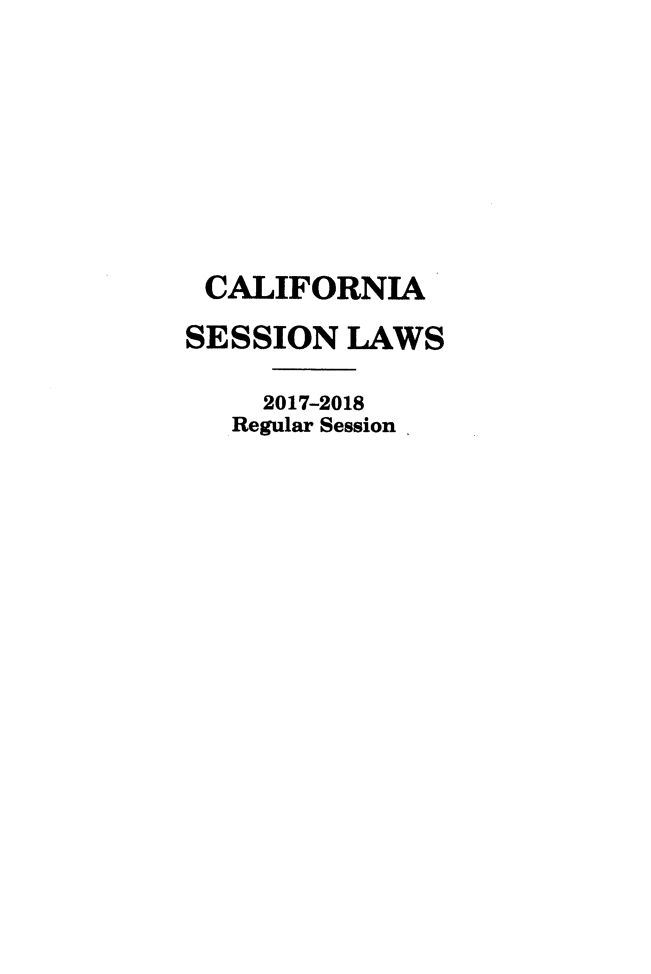 handle is hein.ssl/ssca0396 and id is 1 raw text is: 








CALIFORNIA
SESSION   LAWS

     2017-2018
   Regular Session



