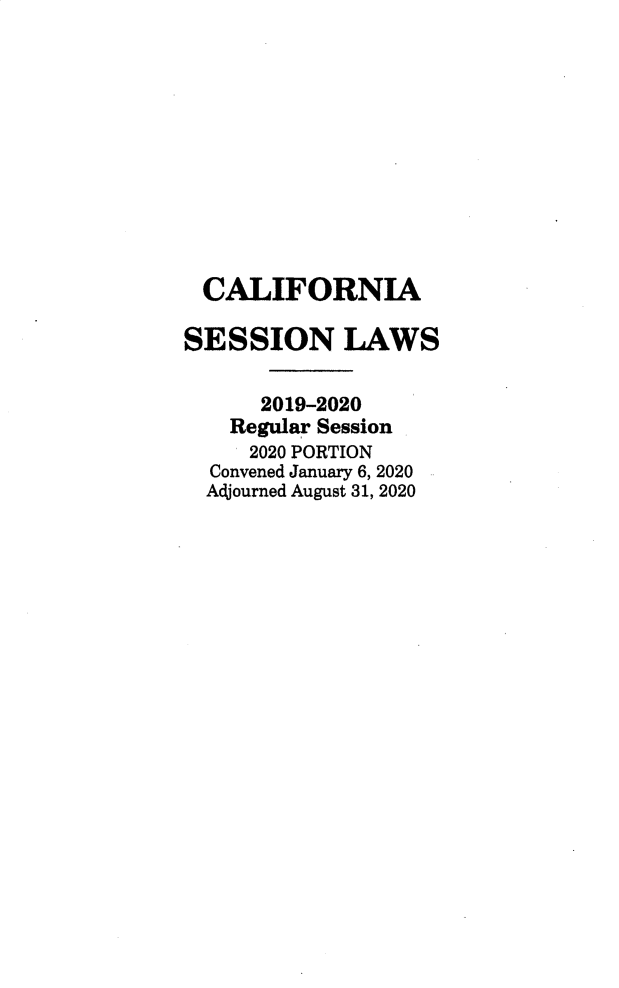 handle is hein.ssl/ssca0404 and id is 1 raw text is: CALIFORNIA
SESSION LAWS
2019-2020
Regular Session
2020 PORTION
Convened January 6, 2020
Adjourned August 31, 2020



