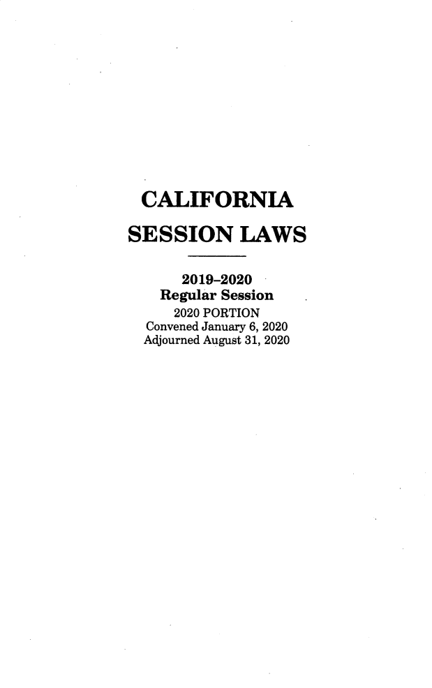 handle is hein.ssl/ssca0405 and id is 1 raw text is: CALIFORNIA
SESSION LAWS
2019-2020
Regular Session
2020 PORTION
Convened January 6, 2020
Adjourned August 31, 2020


