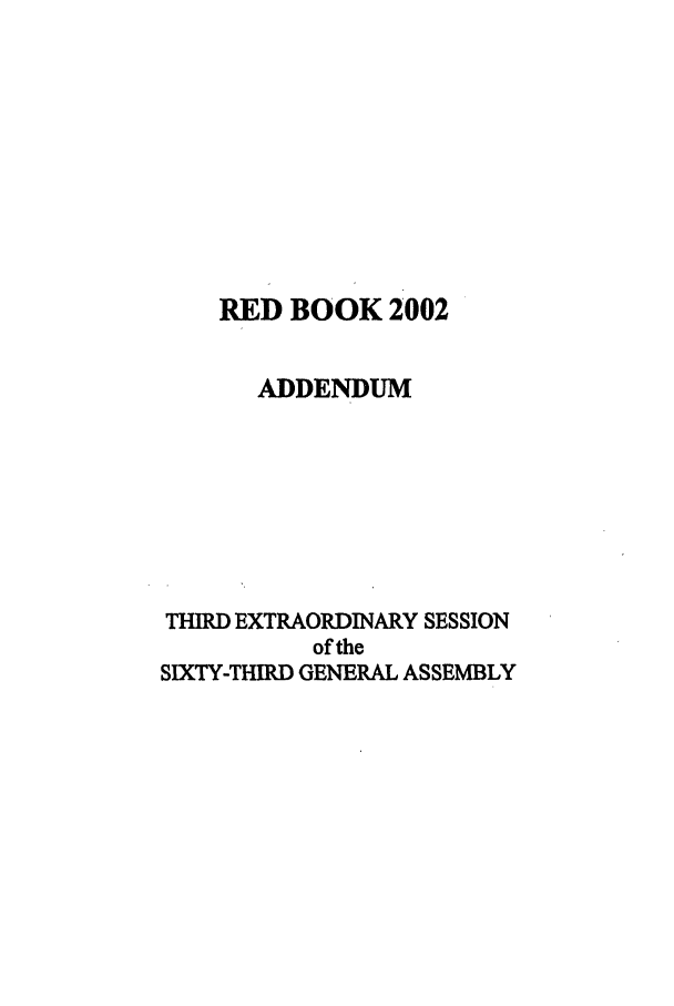 handle is hein.ssl/ssco0013 and id is 1 raw text is: RED BOOK 2002
ADDENDUM
THIRD EXTRAORDINARY SESSION
of the
SIXTY-THIRD GENERAL ASSEMBLY



