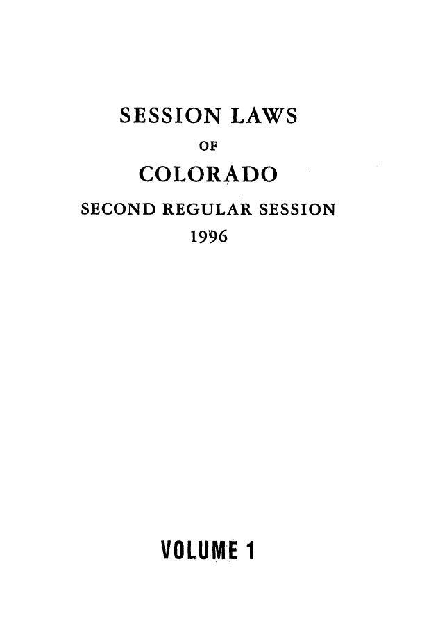 handle is hein.ssl/ssco0039 and id is 1 raw text is: SESSION LAWS
OF
COLORADO
SECOND REGULAR SESSION
1996
VOLUME 1


