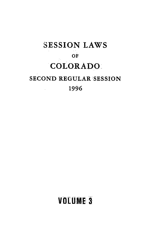 handle is hein.ssl/ssco0041 and id is 1 raw text is: SESSION LAWS
OF
COLORADO:

SECOND REGULAR SESSION
1996
VOLU-MEl a



