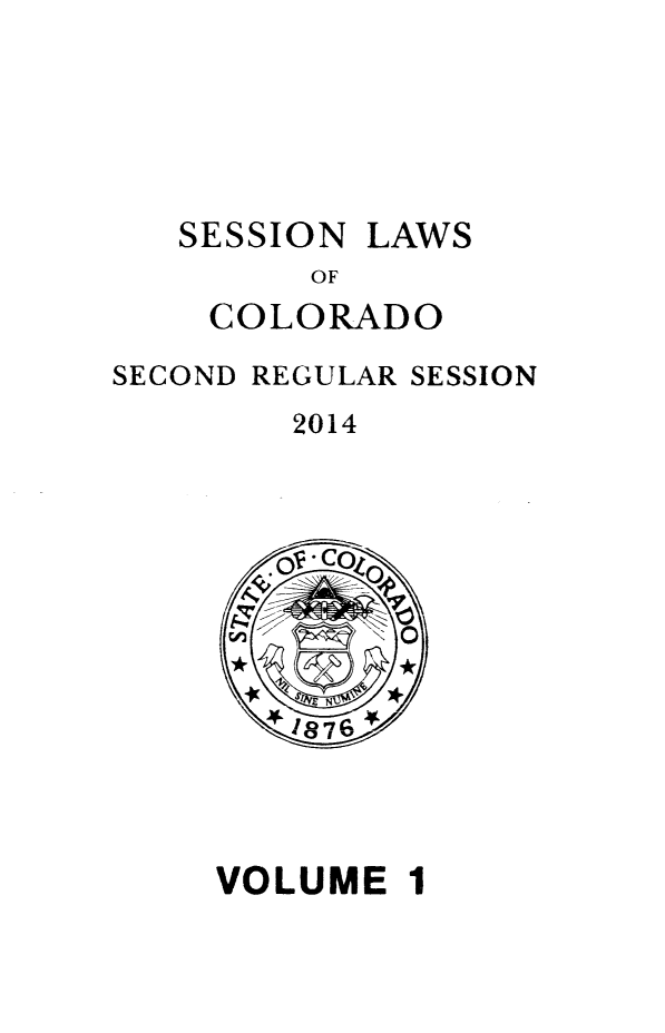 handle is hein.ssl/ssco0270 and id is 1 raw text is: SESSION

LAWS

OF
COLORADO
SECOND REGULAR SESSION
2014

VOLUME 1


