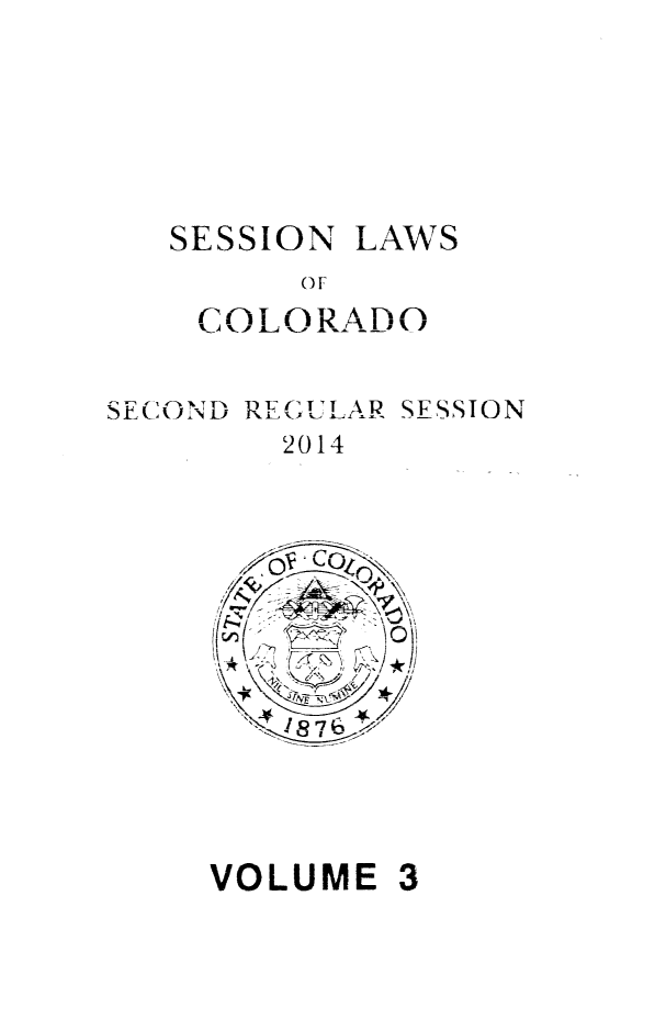 handle is hein.ssl/ssco0272 and id is 1 raw text is: SESSION

OF
COLORADO

SE( ON I-

2014

SESSION

VOLUME 3

LAWS


