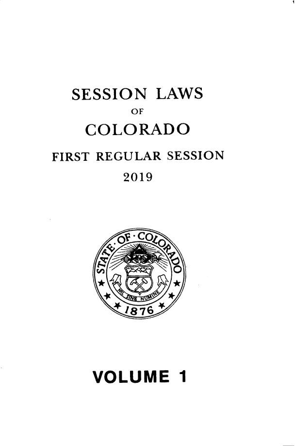 handle is hein.ssl/ssco0287 and id is 1 raw text is: 



SESSION


LAWS


        OF
   COLORADO
FIRST REGULAR SESSION
       2019


VOLUME 1


