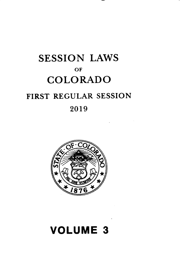 handle is hein.ssl/ssco0289 and id is 1 raw text is: 



SESSION


LAWS


        OF
   COLORADO
FIRST REGULAR SESSION
       2019


VOLUME


